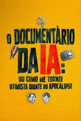 O Documentário da IA: Ou Como Me Tornei Otimista Diante do Apocalipse